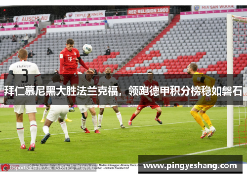 拜仁慕尼黑大胜法兰克福，领跑德甲积分榜稳如磐石