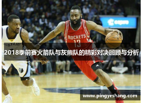2018季前赛火箭队与灰熊队的精彩对决回顾与分析