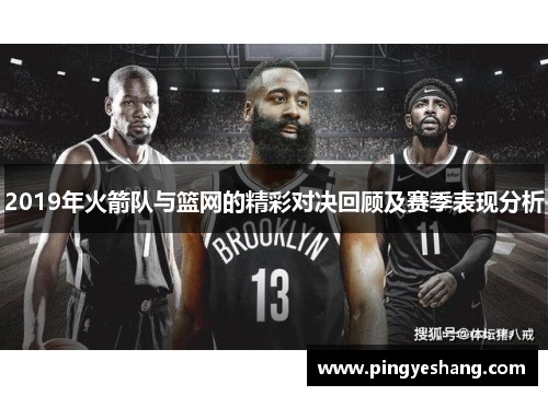 2019年火箭队与篮网的精彩对决回顾及赛季表现分析
