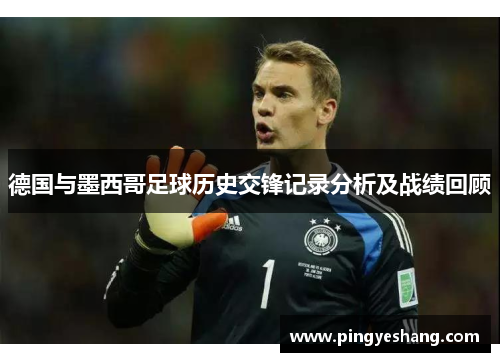 德国与墨西哥足球历史交锋记录分析及战绩回顾